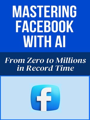 cover image of Mastering Facebook with AI--From Zero to Millions in Record Time